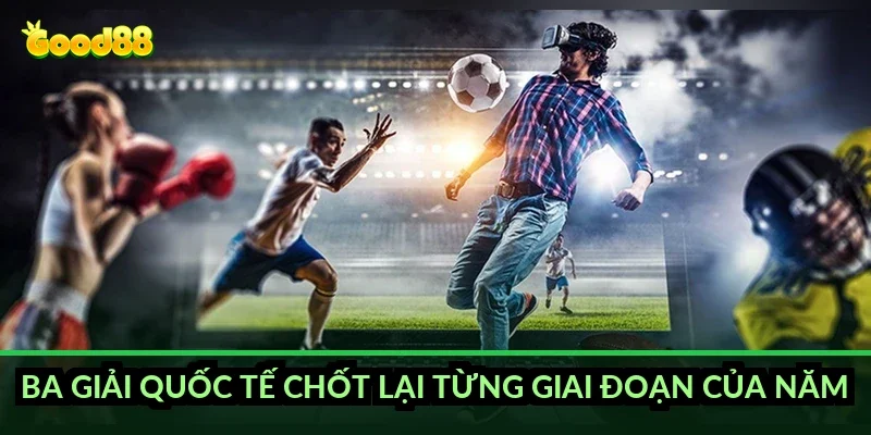 Ba giải quốc tế chốt lại từng giai đoạn của năm