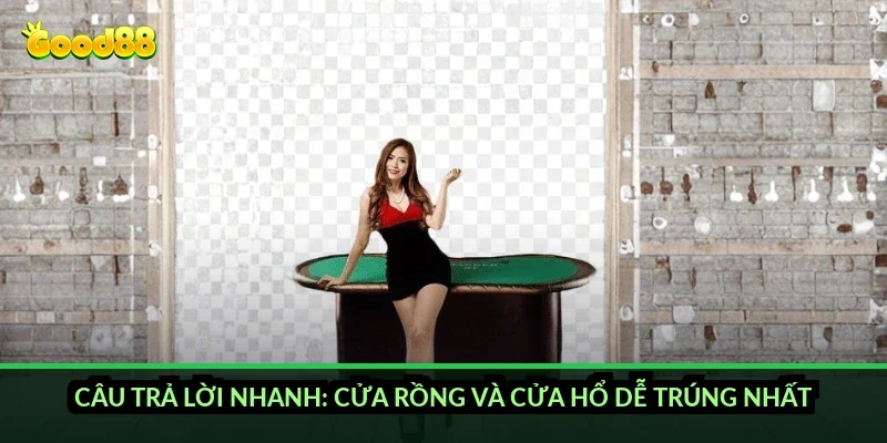 Câu trả lời nhanh: cửa Rồng và cửa Hổ dễ trúng nhất