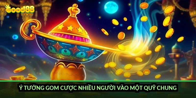 Ý tưởng gom cược nhiều người vào một quỹ chung