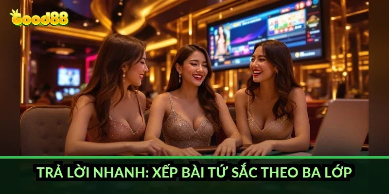 Trả lời nhanh: xếp bài tứ sắc theo ba lớp