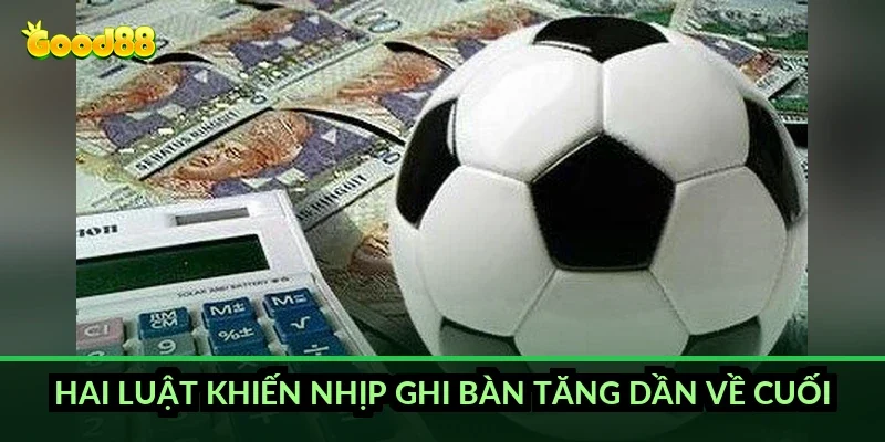 Hai luật khiến nhịp ghi bàn tăng dần về cuối