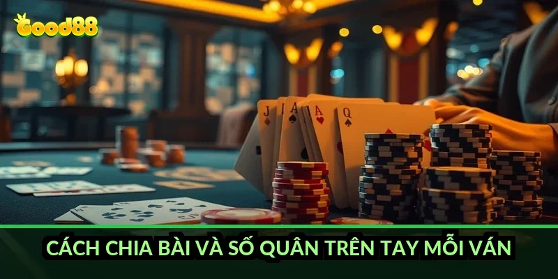 Cách chia bài và số quân trên tay mỗi ván