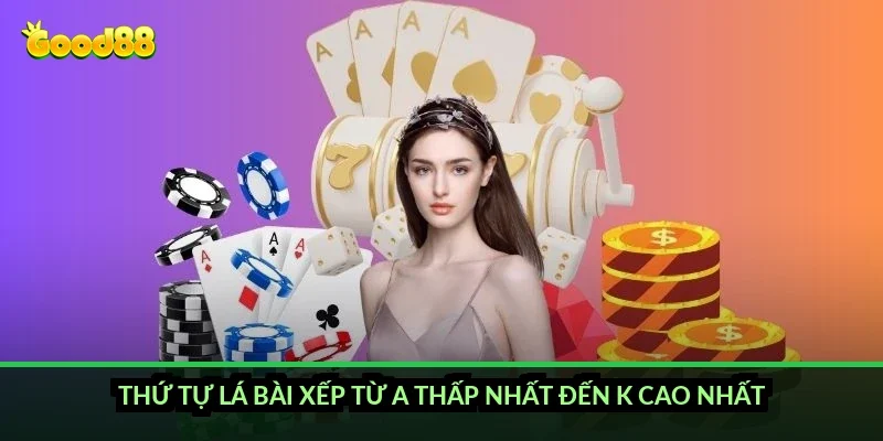 Thứ tự lá bài xếp từ A thấp nhất đến K cao nhất