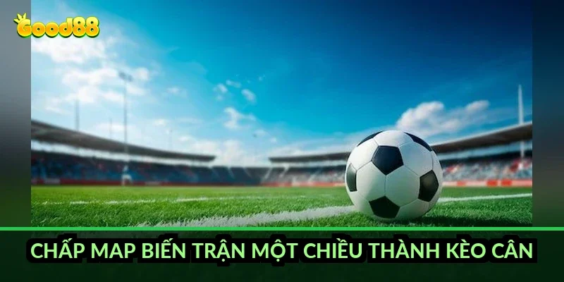 Chấp map biến trận một chiều thành kèo cân