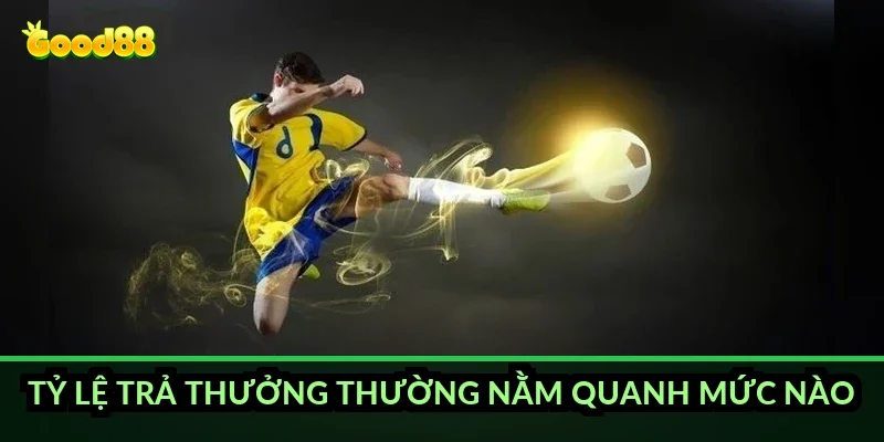 Tỷ lệ trả thưởng thường nằm quanh mức nào