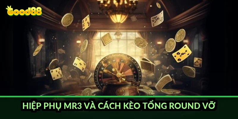 Hiệp phụ MR3 và cách kèo tổng round vỡ