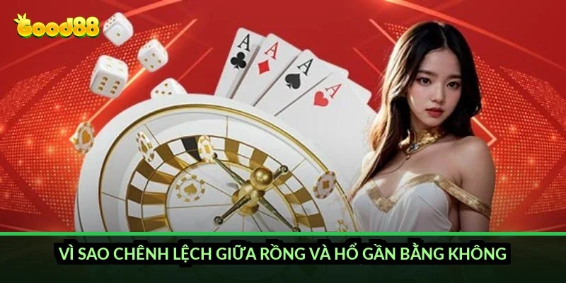 Vì sao chênh lệch giữa Rồng và Hổ gần bằng không