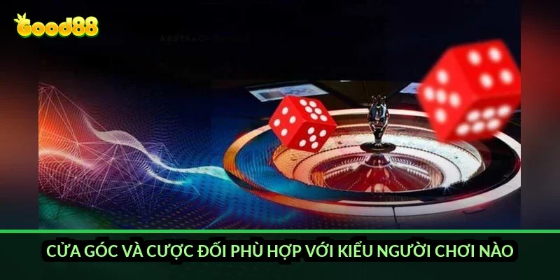 Cửa góc và cược đối phù hợp với kiểu người chơi nào
