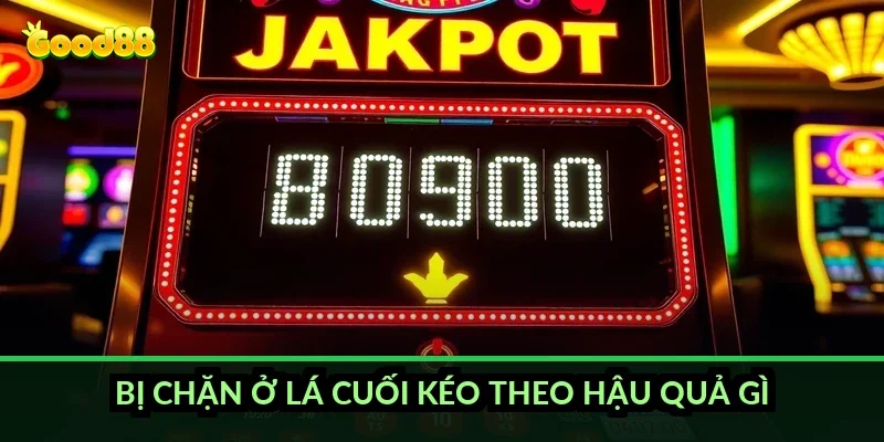 Bị chặn ở lá cuối kéo theo hậu quả gì?