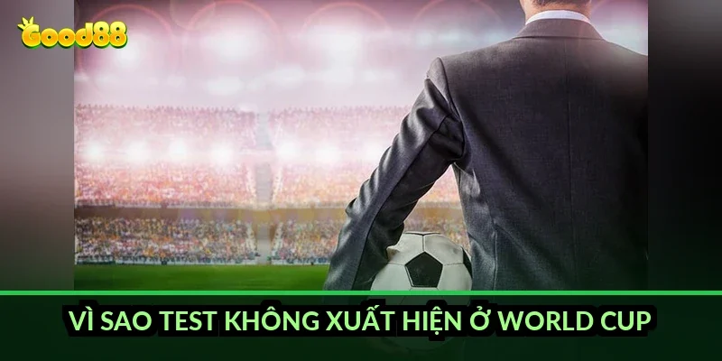 Vì sao Test không xuất hiện ở World Cup?