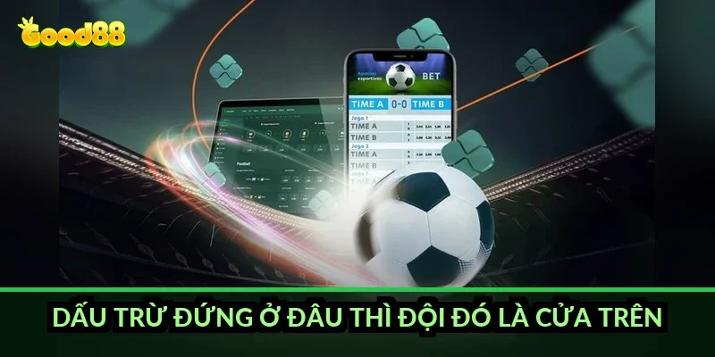 Dấu trừ đứng ở đâu thì đội đó là cửa trên