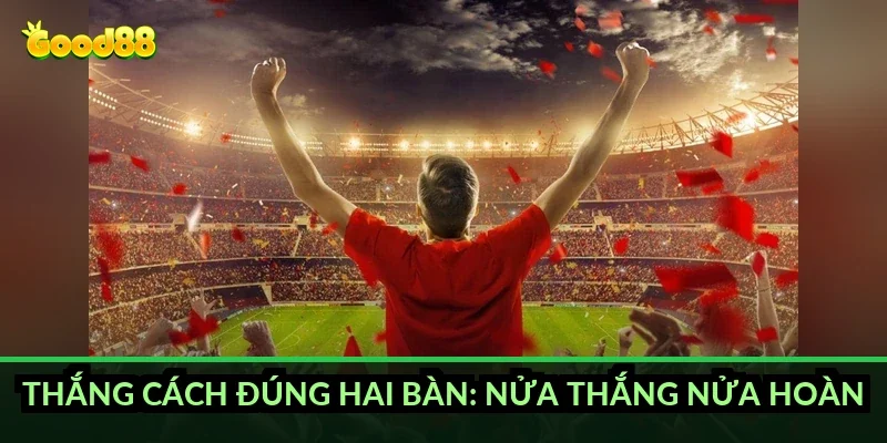 Thắng cách đúng hai bàn: nửa thắng nửa hoàn