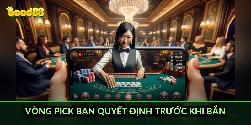 Vòng pick ban quyết định trước khi bắn