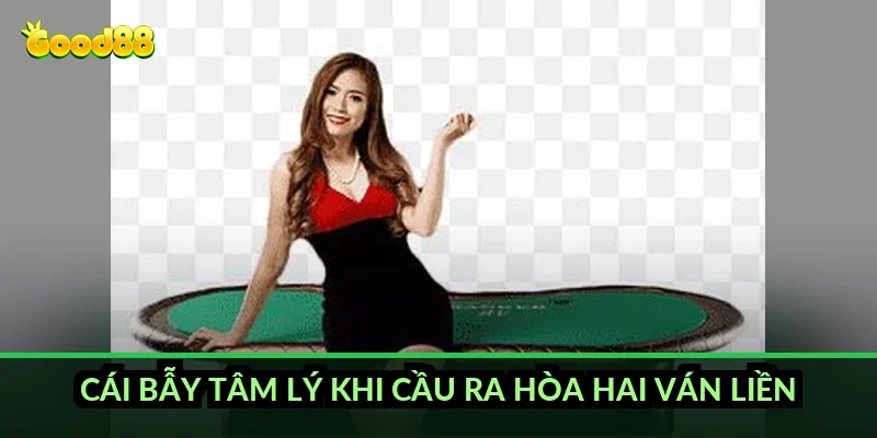Cái bẫy tâm lý khi cầu ra Hòa hai ván liền