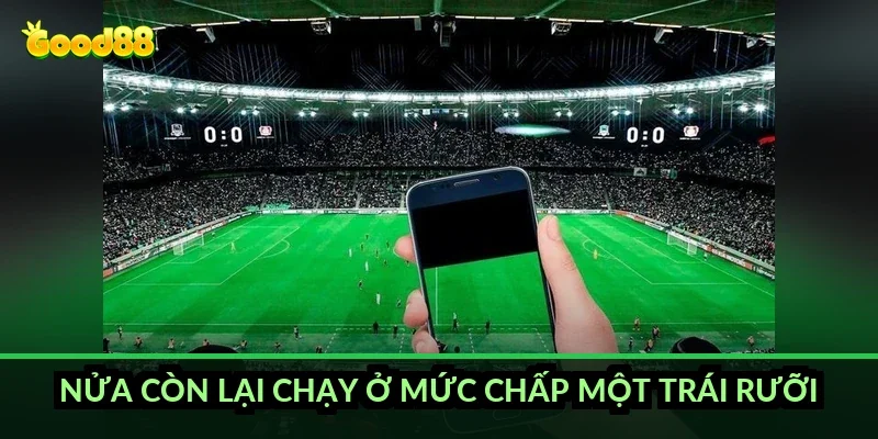 Nửa còn lại chạy ở mức chấp một trái rưỡi