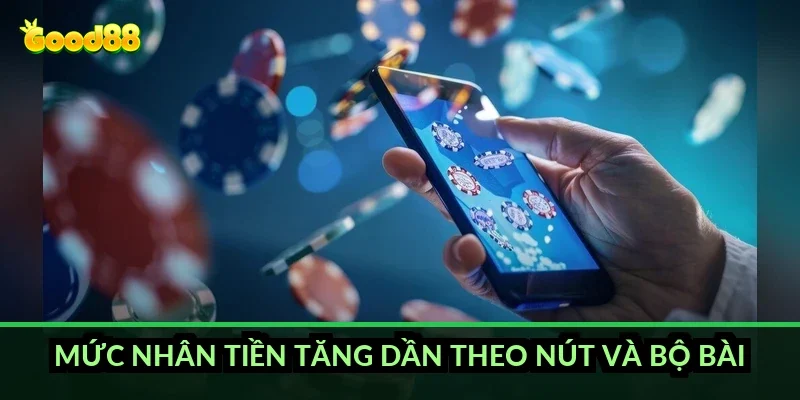 Mức nhân tiền tăng dần theo nút và bộ bài