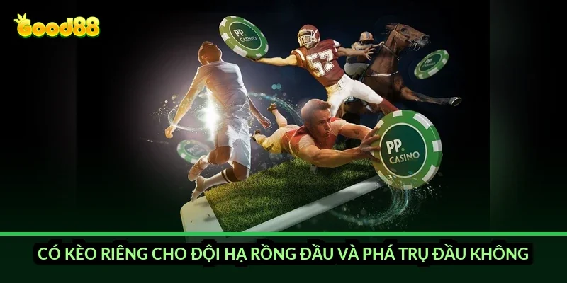 Có kèo riêng cho đội hạ rồng đầu và phá trụ đầu không?