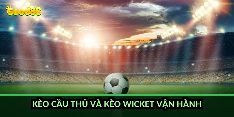 Kèo cầu thủ và kèo wicket vận hành ra sao?