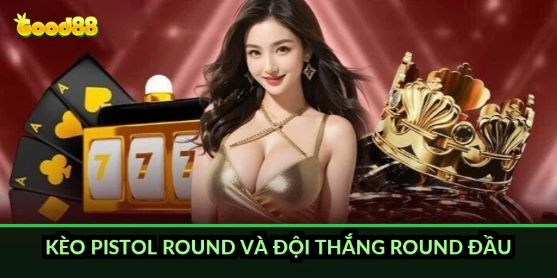 Kèo pistol round và đội thắng round đầu