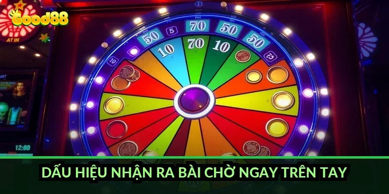 Dấu hiệu nhận ra bài chờ ngay trên tay
